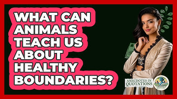What Can Animals Teach Us About Healthy Boundaries? - Anecdotes in Quotation