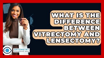 What Is The Difference Between Vitrectomy And Lensectomy? - Optometry Knowledge Base