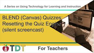 BLEND (Canvas) Quizzes: Resetting the Quiz Engine (silent screencast)
