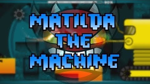 Matilda The Machine By Jeyzor [Extreme Demon] - All User Coins