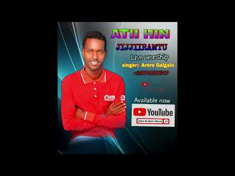 ATI HIN JIJJIIRAMTU Singer Arero Galgalo