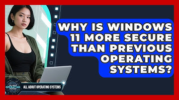 Why Is Windows 11 More Secure Than Previous Operating Systems? - All About Operating Systems