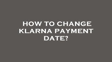 How to change klarna payment date?