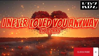 The Corrs - I Never Loved You Anyway (Lyrics)