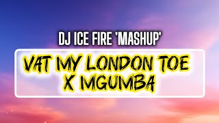 Vat My London Toe X Mgumba mashup  Dj Ice Fire