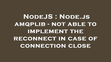 NodeJS : Node.js amqplib - not able to implement the reconnect in case of connection close