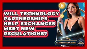 Will Technology Partnerships Help Exchanges Meet New Regulations? | All About Crypto Exchanges News