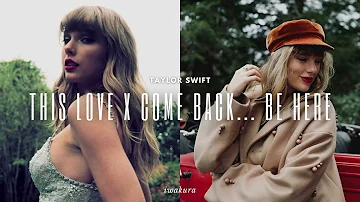 THIS LOVE x COME BACK...BE HERE - Taylor Swift (MASHUP)