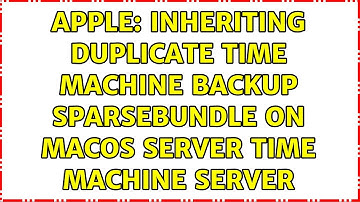 Apple: Inheriting Duplicate Time Machine Backup Sparsebundle on macOS Server Time Machine Server