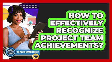 How To Effectively Recognize Project Team Achievements?