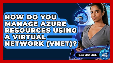 How Do You Manage Azure Resources Using A Virtual Network (VNet)? - Cloud Stack Studio