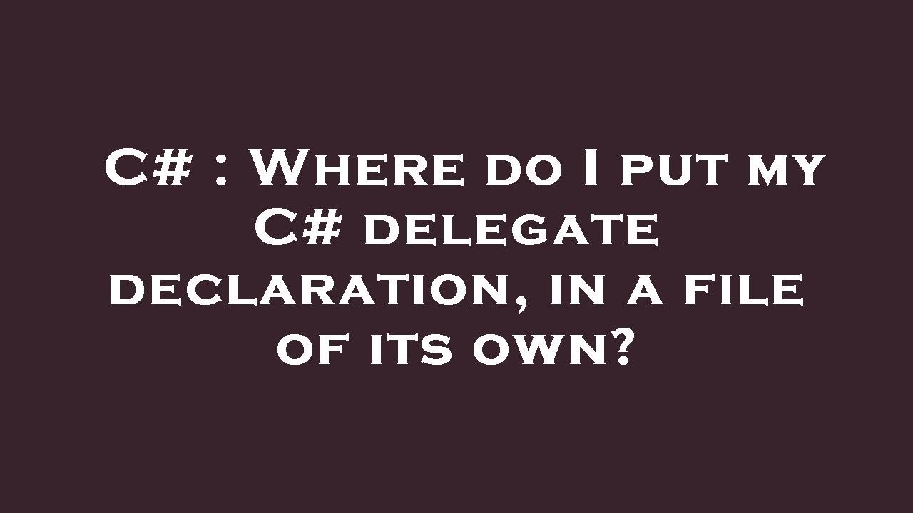 C Where do I put my C delegate declaration, in a file of its own
