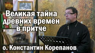 Великая Тайна Древних Времен В Притче. Беседы О. Константина Корепанова По Книге 