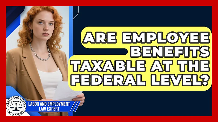 Are Employee Benefits Taxable at the Federal Level? | Labor and Employment Law Expert News