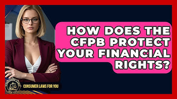 How Does The CFPB Protect Your Financial Rights? - Consumer Laws For You
