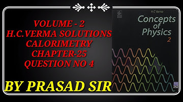 HC Verma calorimetry volume-2 Chapter-25 Q.No 4 Solution by Prasad Sir