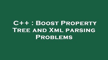 C++ : Boost Property Tree and Xml parsing Problems