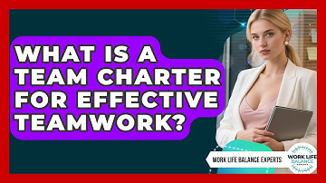What Is A Team Charter For Effective Teamwork? - Work Life Balance Experts