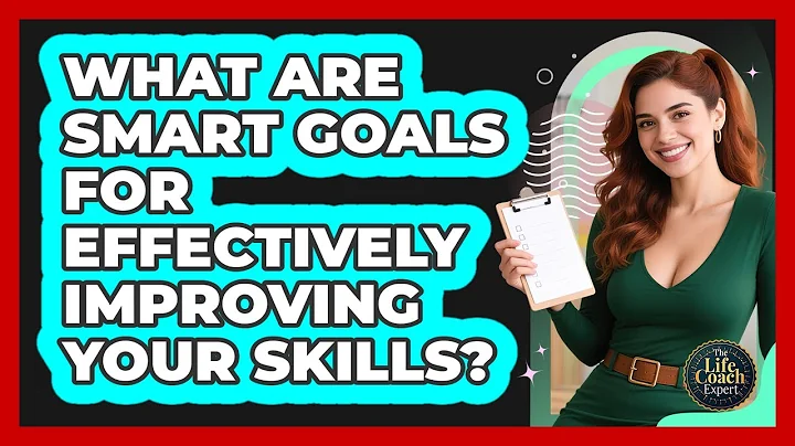 What Are SMART Goals For Effectively Improving Your Skills? - The Life Coach Expert
