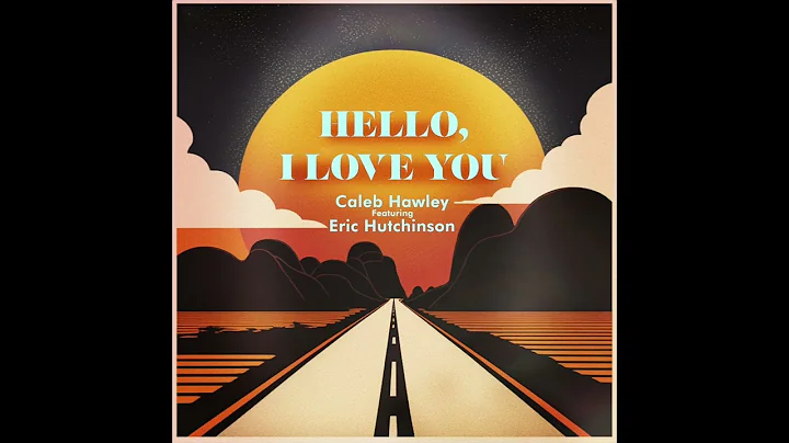 Hello, I Love You - Caleb Hawley feat Eric Hutchin...