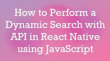 How to Perform a Dynamic Search with API in React Native using JavaScript