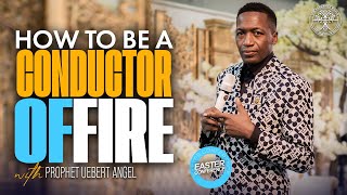 How To Be A Conductor Of Fire | Prophet Uebert Angel