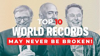 TOP 10 GUINNESS WORLD RECORDS THAT MAY NEVER BE BROKEN!