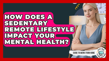 How Does A Sedentary Remote Lifestyle Impact Your Mental Health? - Guide To Work From Home