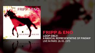 Fripp & Eno - Loop Only: A Radical Representative Of Pinsnip (Live In Paris 28.05.1975)