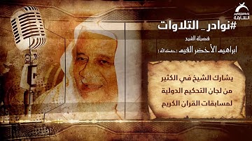 نوادر التلاوات l فضيلة الشيخ ابراهيم الاخضر القيم
