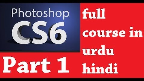 Photoshop cs6 full course in Urdu Hindi-Part 1