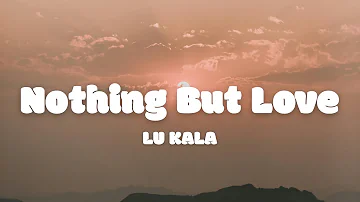 LU KALA - Nothing But Love (lyrics)