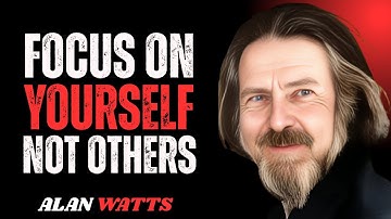 FOCUS ON YOURSELF, NOT OTHERS – ALAN WATTS