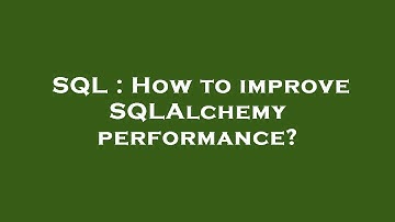 SQL : How to improve SQLAlchemy performance?