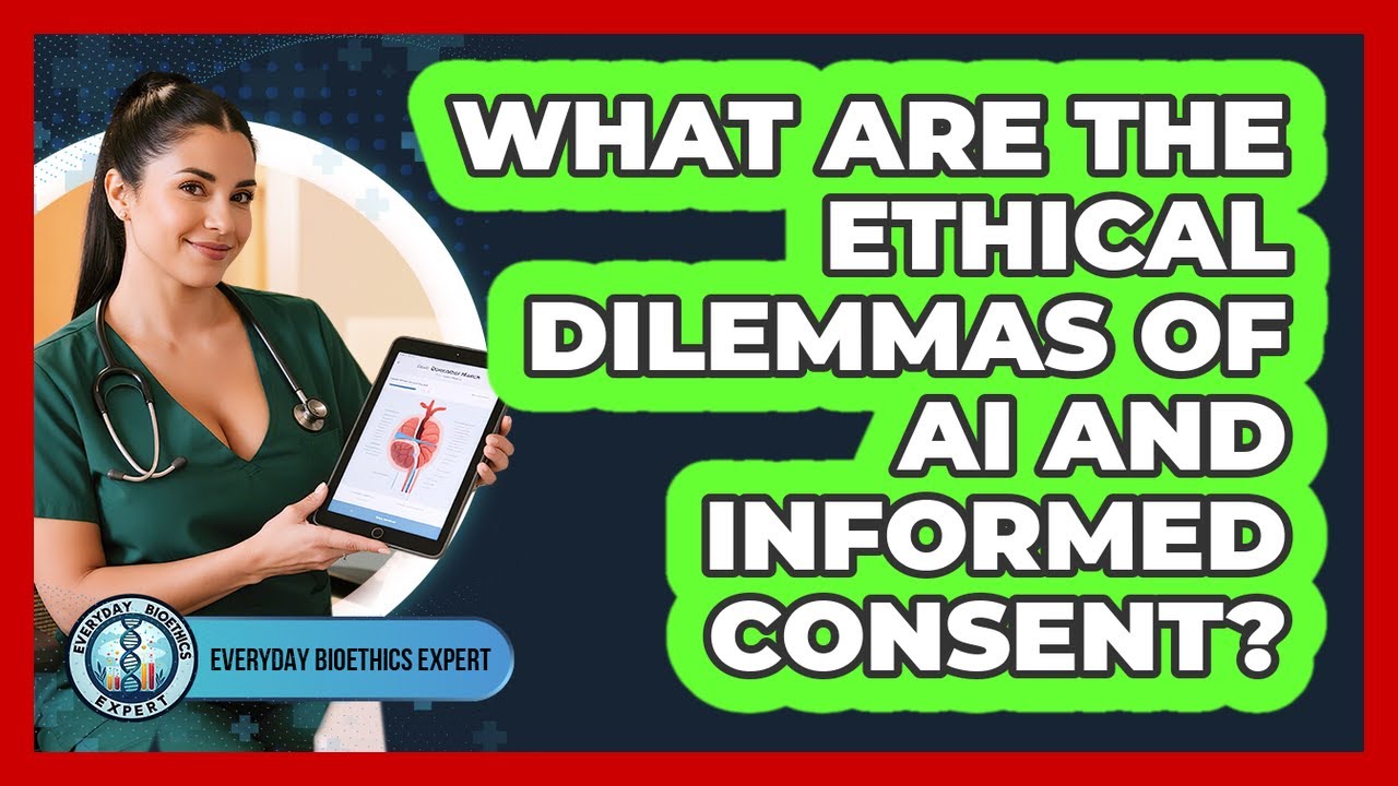 What Are The Ethical Dilemmas Of AI And Informed Consent? - Everyday Bioethics Expert
