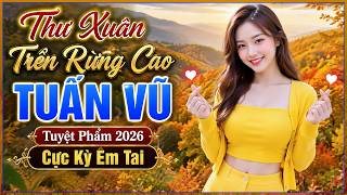 THƯ XUÂN TRÊN RỪNG CAO, LK TUẤN VŨ Mới Nhất, Nhạc Vàng Trữ Tình Chọn Lọc Toàn Bài Hay, CỰC KỲ ÊM TAI