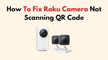 How To Fix Roku Camera Not Scanning QR Code