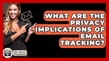 What Are The Privacy Implications Of Email Tracking? - TheEmailToolbox.com
