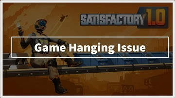 satisfactory  Game Hanging Issue