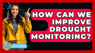 How Can We Improve Drought Monitoring? - Weather Watchdog