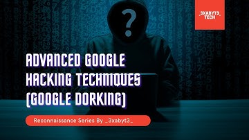 Google Dorking | Advanced Google Hacking Techniques | Cybersecurity | Ethical Hacking | Recon