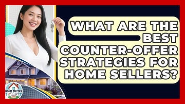 What Are The Best Counter-Offer Strategies For Home Sellers? - Home Buyers and Sellers Guide