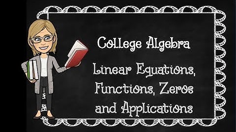 College Algebra: Linear Equations, Functions, Zeros and Applications
