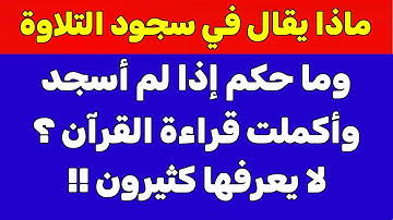 ماذا يقال في سجود التلاوة؟ وما حكم إذا لم أسجد سجود التلاوة وأكملت قراءة القرآن ؟