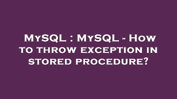 MySQL : MySQL - How to throw exception in stored procedure?
