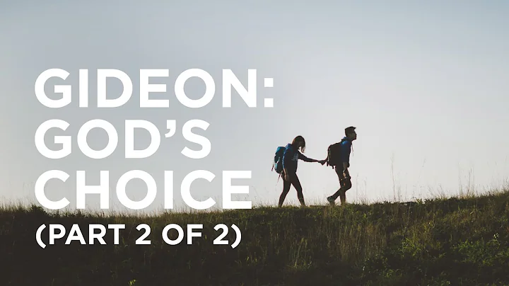 Gideon: God’s Choice (Part 2 of 2) — 05/19/2021