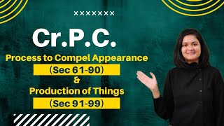 CR.P.C. - PROCESS TO COMPEL APPEARANCE (Sec 61-90) AND PRODUCTION OF THINGS (Sec 91-99)