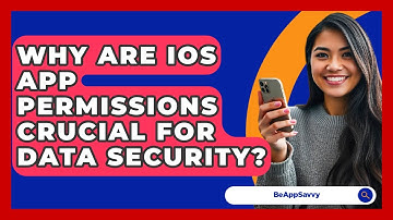 Why Are iOS App Permissions Crucial For Data Security? - Be App Savvy