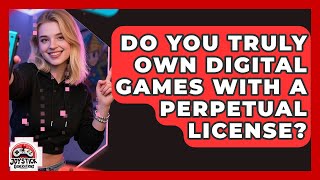 Do You Truly Own Digital Games With A Perpetual License? - Joystick Generations