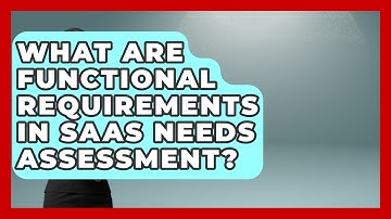 What Are Functional Requirements In SaaS Needs Assessment? - The SaaS Pros Breakdown